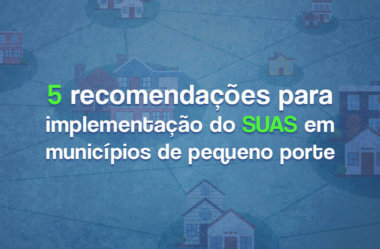 5  recomendações para implementação do SUAS em municípios de pequeno porte
