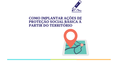 Como implantar ações de Proteção Social Básica à partir do território