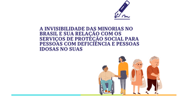 A invisibilidade das minorias no Brasil e sua relação com os serviços de Proteção Social para pessoas com deficiência e pessoas idosas no SUAS