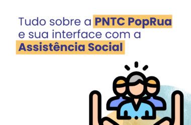 Tudo sobre a PNTC PopRua e sua interface com a Assistência Social
