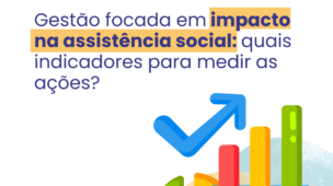 Gestão focada em impacto na assistência social: quais indicadores para medir as ações?