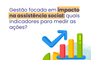 Gestão focada em impacto na assistência social: quais indicadores para medir as ações?