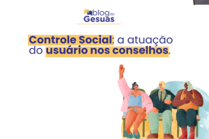 Controle Social: a atuação do usuário nos conselhos.