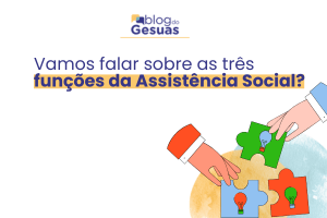 Vamos falar sobre as três funções da Assistência Social?