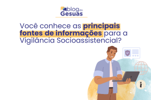 Você conhece as principais fontes de informações para a Vigilância Socioassistencial?