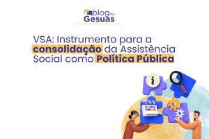 Vigilância Socioassistencial: Instrumento para a Consolidação da Assistência Social como Política Pública