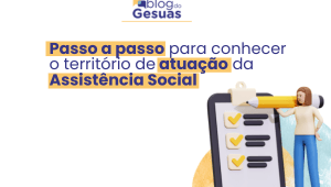 Passo a passo para conhecer o território de atuação da Assistência Social