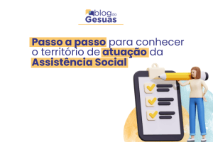 Passo a passo para conhecer o território de atuação da Assistência Social