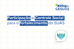 Participação e Controle Social para o fortalecimento do SUAS
