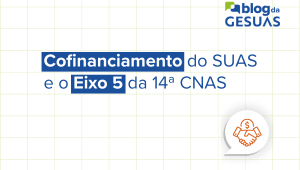 Cofinanciamento do SUAS e o Eixo 5 da 14ª CNAS