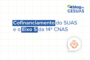 Cofinanciamento do SUAS e o Eixo 5 da 14ª CNAS