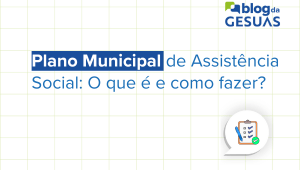 Plano Municipal de Assistência Social: O que é e como fazer