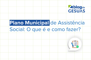 Plano Municipal de Assistência Social: O que é e como fazer