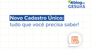 Novo Cadastro Único: tudo que você precisa saber