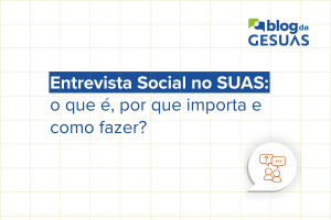 Entrevista Social no SUAS: o que é, por que importa e como fazer?