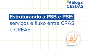Estruturando a PSB e PSE: serviços e fluxo entre CRAS e CREAS