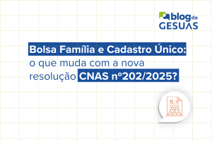 Bolsa Família e Cadastro Único: o que muda com a nova resolução CNAS nº202/2025?