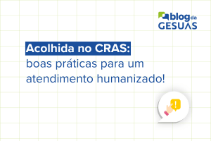 Acolhida no CRAS: boas práticas para um atendimento humanizado!