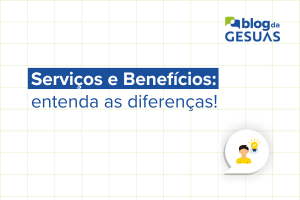 Serviços e Benefícios: entenda as diferenças!