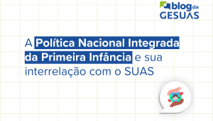 A Política Nacional Integrada da Primeira Infância e sua interrelação com o SUAS