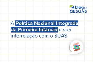 A Política Nacional Integrada da Primeira Infância e sua interrelação com o SUAS