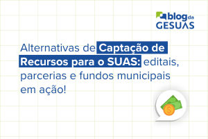 Alternativas de Captação de Recursos para o SUAS: editais, parcerias e fundos municipais em ação.