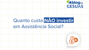 Quanto Custa NÃO Investir em Assistência Social?