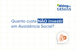 Quanto Custa NÃO Investir em Assistência Social?