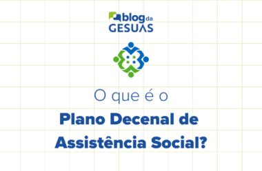 Plano Decenal de Assistência Social: o que é e qual é o seu papel no SUAS?