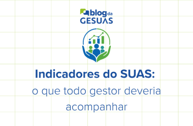 Indicadores do SUAS: como interpretar dados para qualificar a gestão socioassistencial